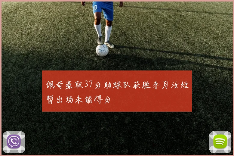 佩奇豪取37分助球队获胜李月汝短暂出场未能得分