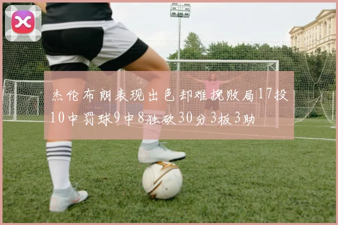 杰伦布朗表现出色却难挽败局17投10中罚球9中8独砍30分3板3助